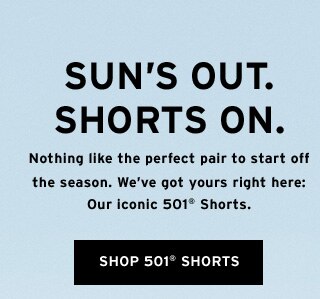 SUN’S OUT. SHORTS ON. Nothing like the perfect pair to start off the season. We’ve got yours right here: Our iconic 501 Shorts. SHOP 501 SHORTS